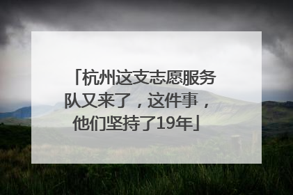 杭州这支志愿服务队又来了，这件事，他们坚持了19年